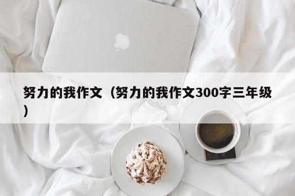 努力的我作文(努力的我作文300字三年级)